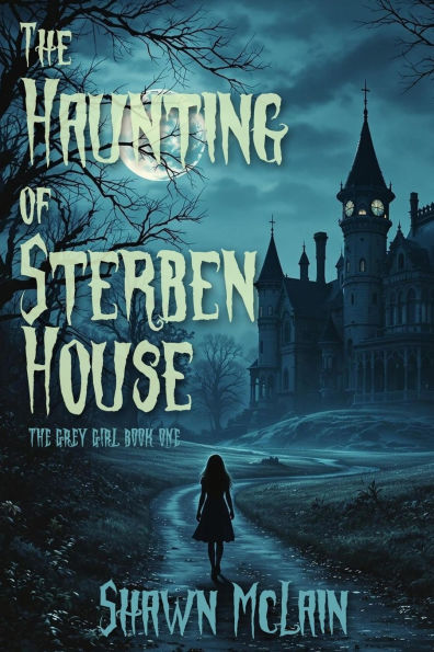 The Haunting of Sterben House: The Grey Girl Book One