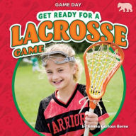 Title: Get Ready for a Lacrosse Game, Author: Emma Carlson Berne