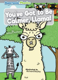 Title: You've Got to Be Calmer, Llama!, Author: William Anthony