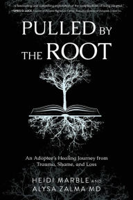 Title: Pulled by the Root: An Adoptee's Healing Journey From Trauma, Shame, and Loss, Author: Heidi Marble