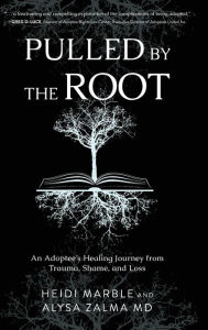 Pulled by the Root: An Adoptee's Healing Journey From Trauma, Shame, and Loss
