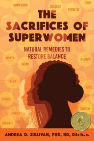 Ebooks download for mobile The Sacrifices of Superwomen: Natural Remedies to Restore Balance 9798888241325 by Dr. Andrea D Sullivan