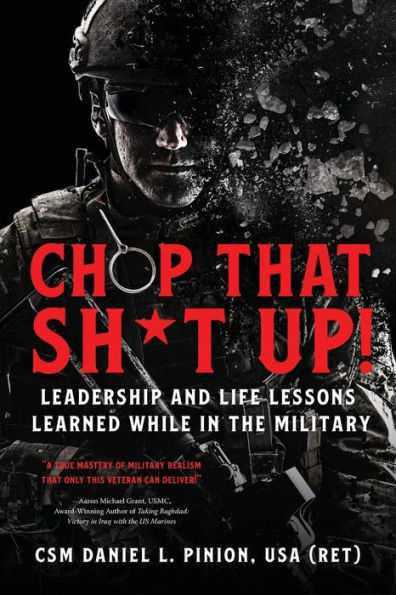 Chop that Sh*t Up!: Leadership and Life Lessons Learned While in the Military