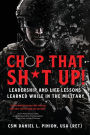 Chop that Sh*t Up!: Leadership and Life Lessons Learned While in the Military