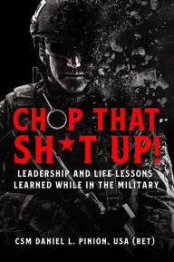 Downloading books for free kindle Chop that Sh*t Up!: Leadership and Life Lessons Learned While in the Military by CSM Daniel L Pinion RTF FB2