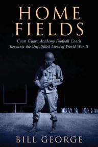 Free electronic books for download Home Fields: Coast Guard Academy Football Coach Recounts the Unfulfilled Lives of World War II by Bill George 9798888241592 