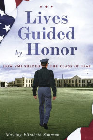 Title: Lives Guided by Honor: How VMI Shaped the Class of 1968, Author: Mayling Elizabeth Simpson