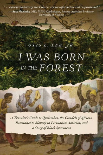 I Was Born the Forest: a Traveler's Guide to Quilombos, Citadels of African Resistance Slavery Portuguese America, and Story Black Spartacus