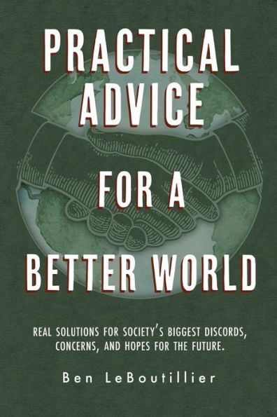 Practical Advice for a Better World: Real solutions society's biggest discords, concerns, and hopes the future.