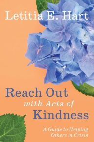 Good ebooks download Reach Out with Acts of Kindness: A Guide to Helping Others in Crisis 9798888242926 by Letitia E Hart