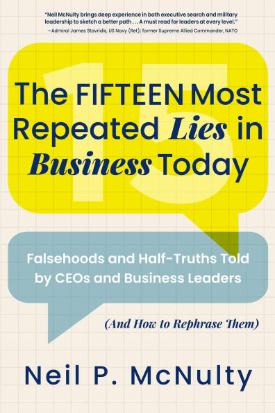 The Fifteen Most Repeated Lies in Business Today: Falsehoods and Half-Truths Told by CEOs and Business Leaders (And How to Rephrase Them)