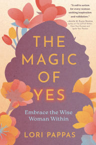 Title: The Magic of Yes: Embrace the Wise Woman Within, Author: Lori Pappas