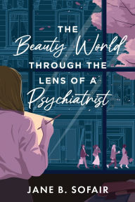 Free ebooks download in pdf The Beauty World Through the Lens of a Psychiatrist by Jane B Sofair 9798888247181
