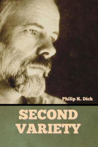 Title: Second Variety, Author: Philip K. Dick