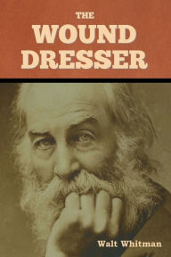 Title: The Wound Dresser, Author: Walt Whitman