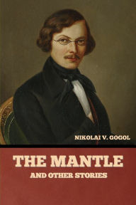 Title: The Mantle, and Other Stories, Author: Nikolai Gogol