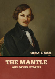 Title: The Mantle, and Other Stories, Author: Nikolai Gogol