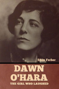 Title: Dawn O'Hara: The Girl Who Laughed, Author: Edna Ferber