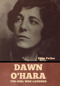 Title: Dawn O'Hara: The Girl Who Laughed, Author: Edna Ferber