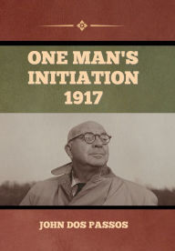 Title: One Man's Initiation-1917, Author: John Dos Passos