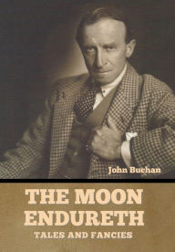Title: The Moon Endureth: Tales and Fancies, Author: John Buchan