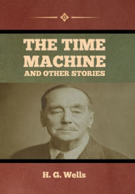 Title: The Time Machine and Other Stories, Author: H. G. Wells