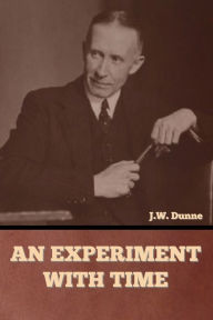 Title: An Experiment with Time, Author: J W Dunne