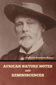 Title: African Nature Notes and Reminiscences, Author: Frederick Courteney Selous