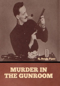 Title: Murder in the Gunroom, Author: H.  Beam Piper