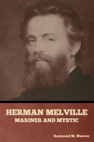 Title: Herman Melville, Mariner and Mystic, Author: Raymond M Weaver