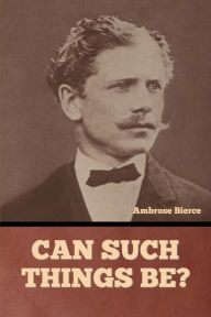 Title: Can Such Things Be?, Author: Ambrose Bierce