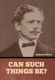 Title: Can Such Things Be?, Author: Ambrose Bierce