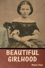 Title: Beautiful Girlhood, Author: Mabel Hale