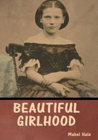 Title: Beautiful Girlhood, Author: Mabel Hale