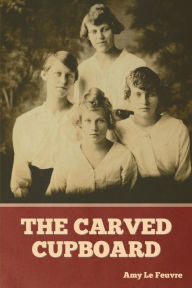 Title: The Carved Cupboard, Author: Amy Le Feuvre