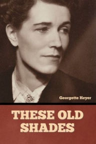 Title: These Old Shades, Author: Georgette Heyer