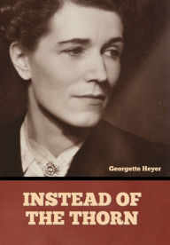 Title: Instead of the Thorn, Author: Georgette Heyer