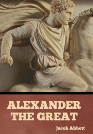 Title: Alexander the Great, Author: Jacob Abbott