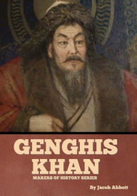 Title: Genghis Khan: Makers of History Series, Author: Jacob Abbott