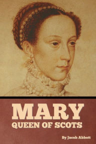 Title: Mary Queen of Scots, Author: Jacob Abbott