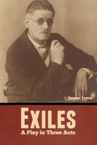 Title: Exiles: A Play in Three Acts, Author: James Joyce