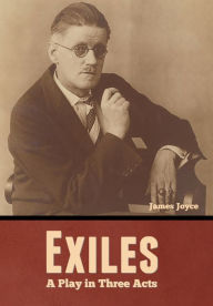 Title: Exiles: A Play in Three Acts, Author: James Joyce