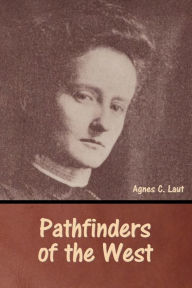 Title: Pathfinders of the West, Author: Agnes  C. Laut