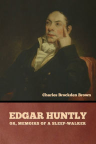 Title: Edgar Huntly; or, Memoirs of a Sleep-Walker, Author: Charles Brockden Brown