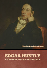 Title: Edgar Huntly; or, Memoirs of a Sleep-Walker, Author: Charles Brockden Brown