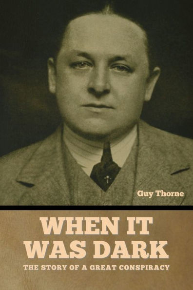 When It Was Dark: The Story of a Great Conspiracy Guy Thorne