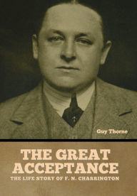 Title: The Great Acceptance: The Life Story of F. N. Charrington, Author: Guy Thorne