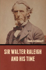 Title: Sir Walter Raleigh and His Time, Author: Charles Kingsley