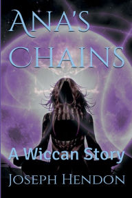 Title: Ana's Chains: A Wiccan Story, Author: Joseph Hendon