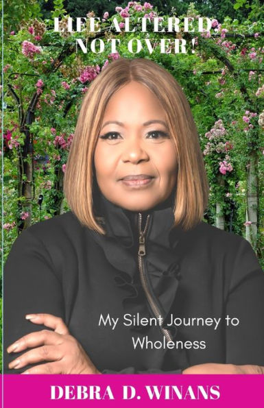 Life Altered, Not Over!: My Silent Journey to Wholeness